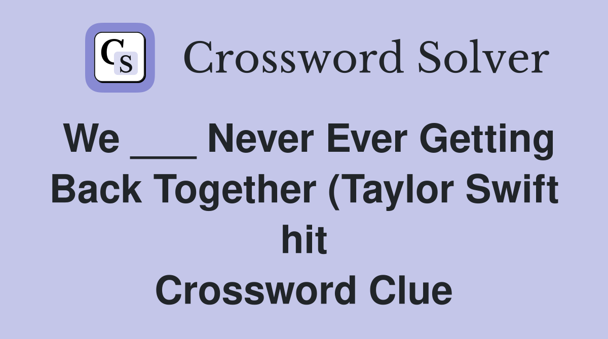 We Never Ever Getting Back Together (Taylor Swift hit) Crossword We Never Ever Getting Back Together (Taylor Swift hit) Crossword