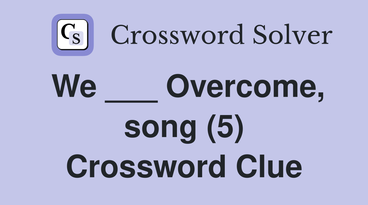 We ___ Overcome, song (5) Crossword Clue