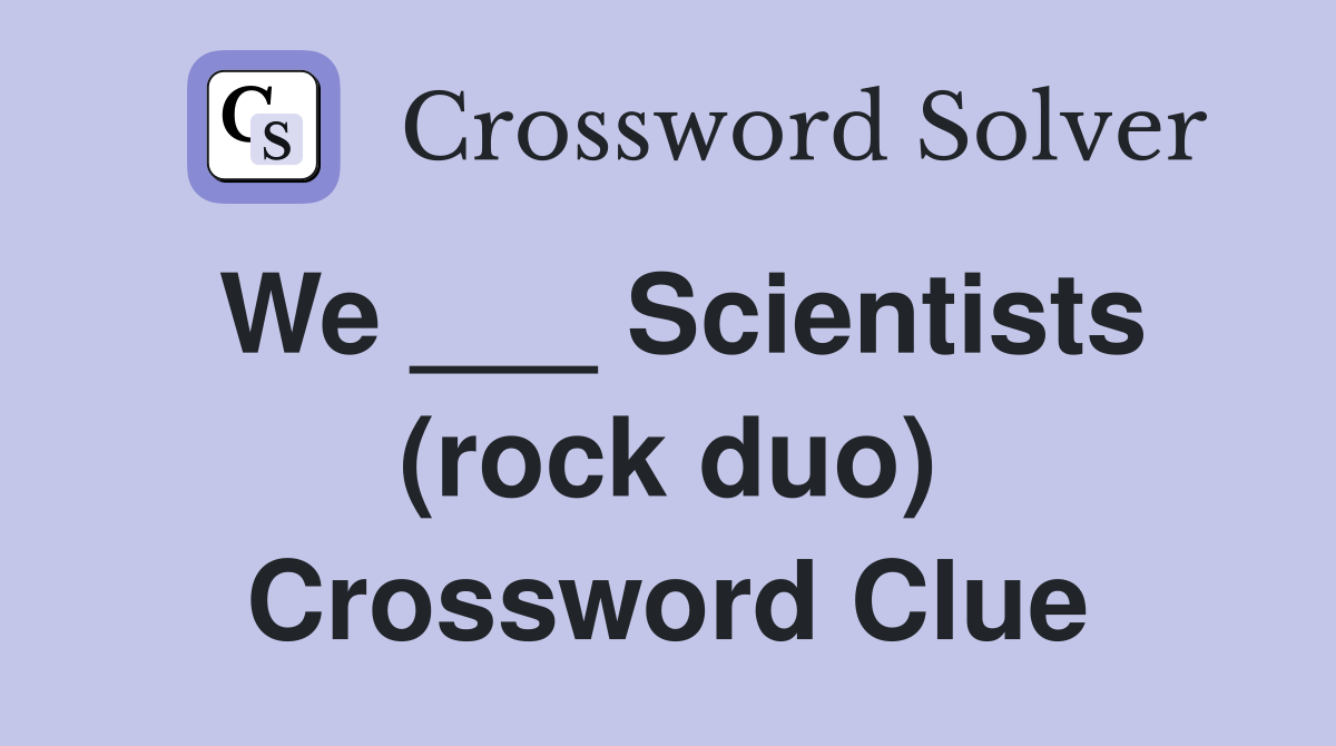 We ___ Scientists (rock duo) Crossword Clue