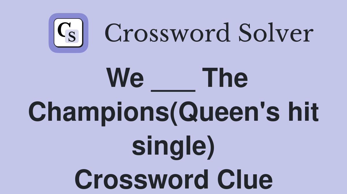 We ___ The Champions(Queen's hit single) Crossword Clue