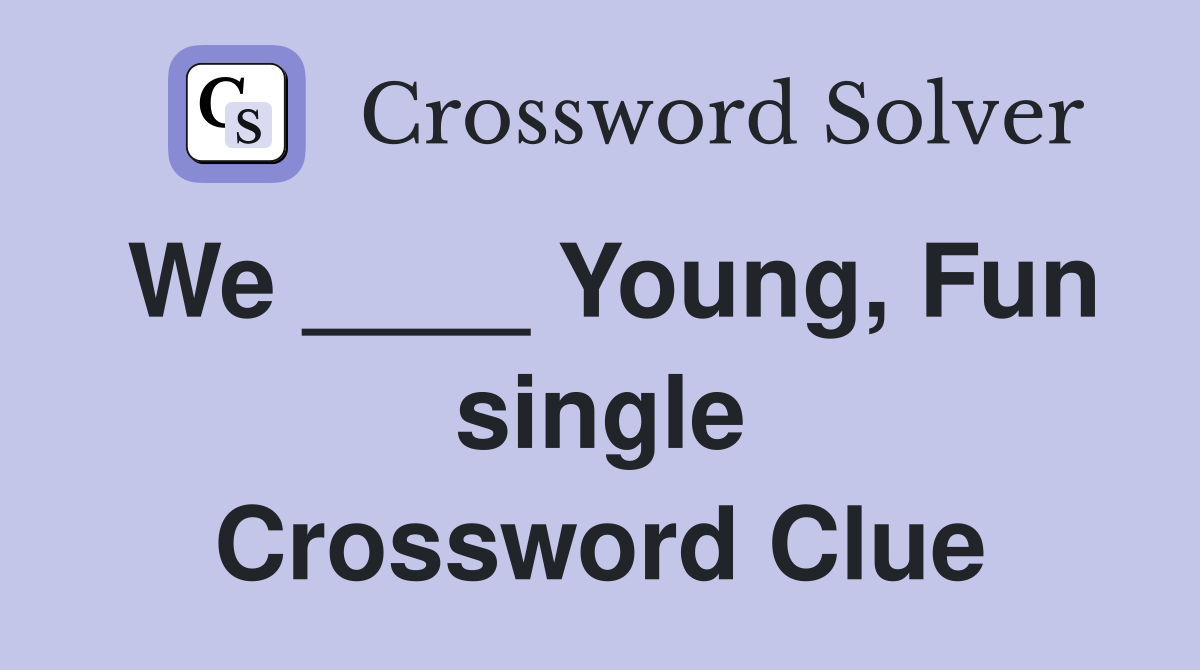 We ____ Young, Fun single Crossword Clue