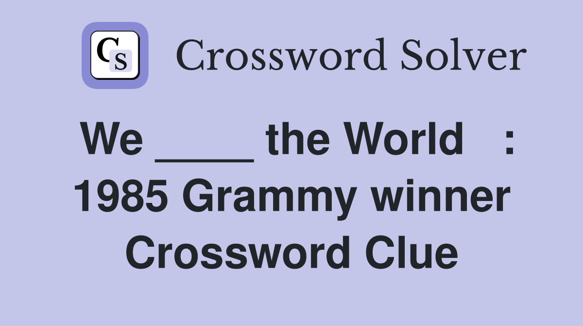 We ____ the World   : 1985 Grammy winner Crossword Clue