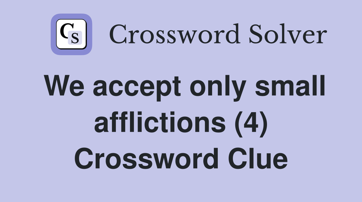 We accept only small afflictions (4) Crossword Clue