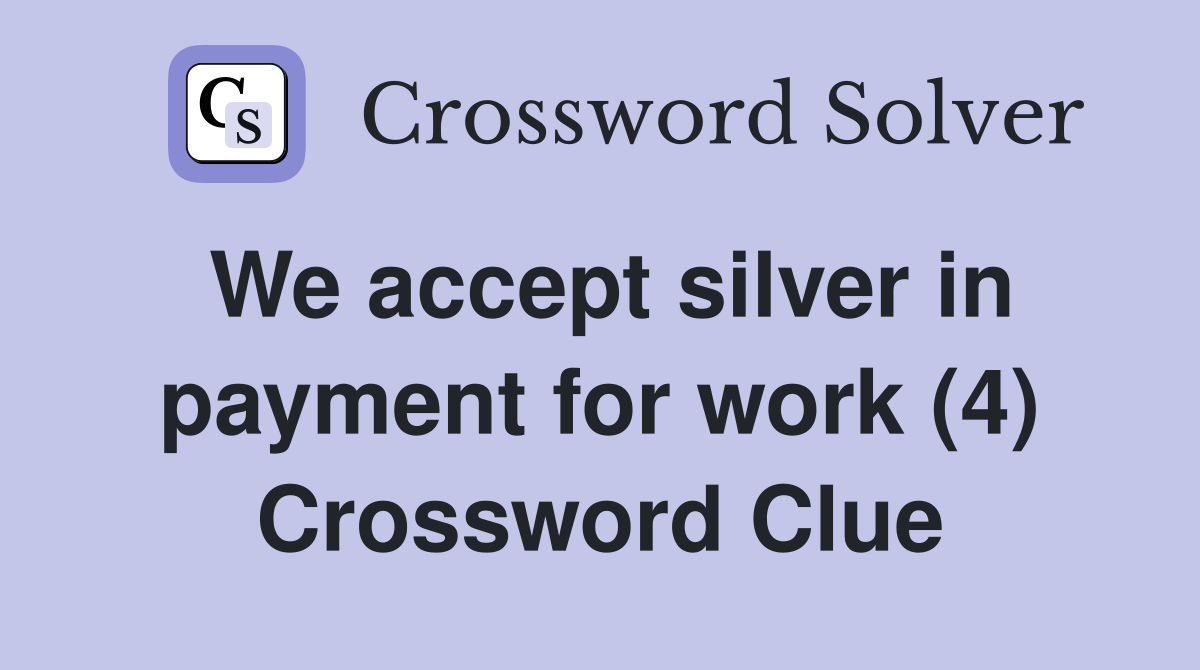 We accept silver in payment for work (4) Crossword Clue