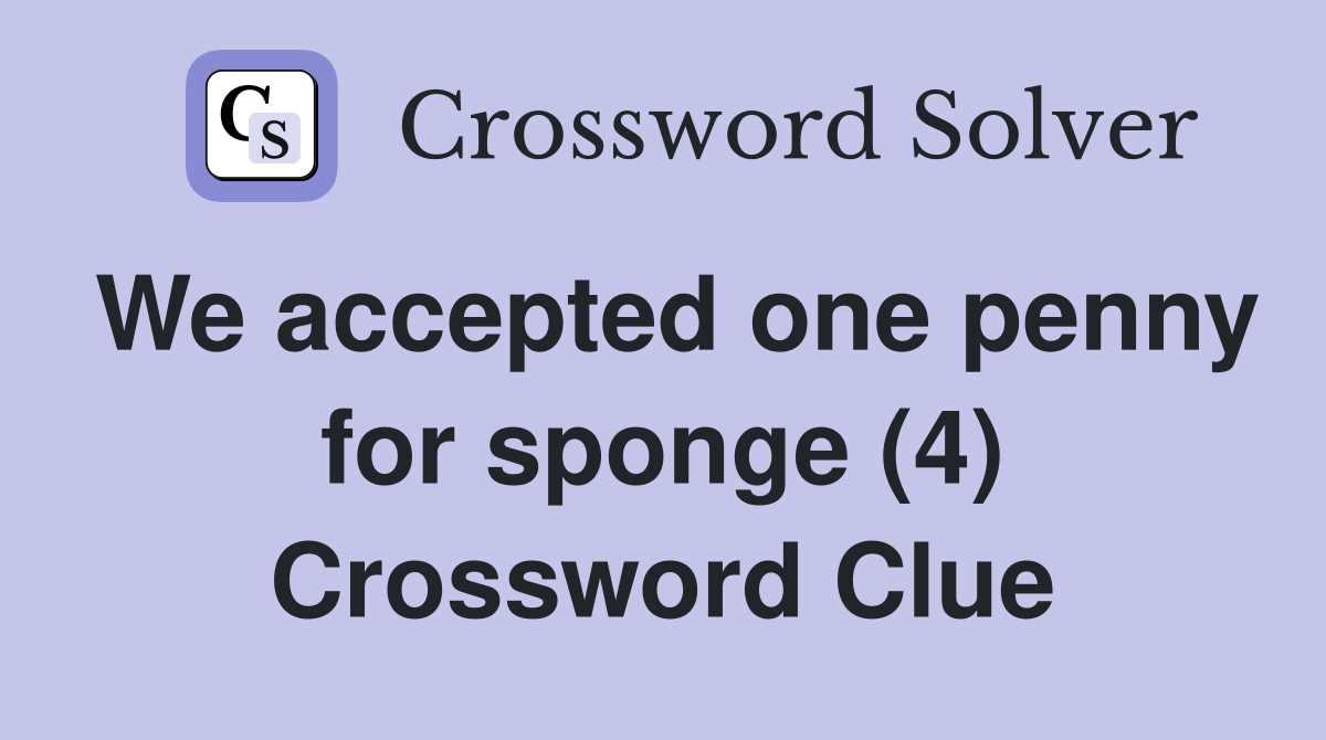We accepted one penny for sponge (4) Crossword Clue