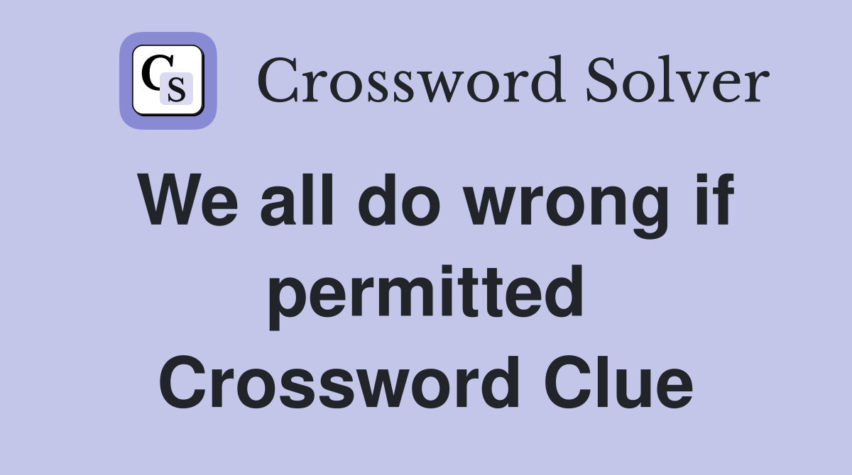 We all do wrong if permitted Crossword Clue