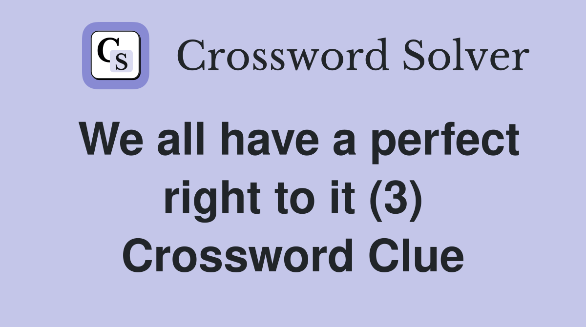 We all have a perfect right to it (3) Crossword Clue