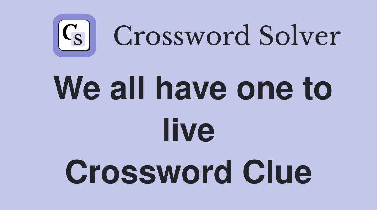 We all have one to live Crossword Clue