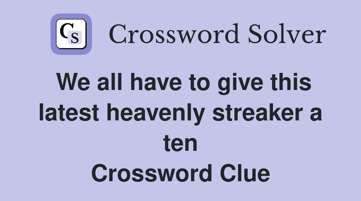 We all have to give this latest heavenly streaker a ten Crossword Clue