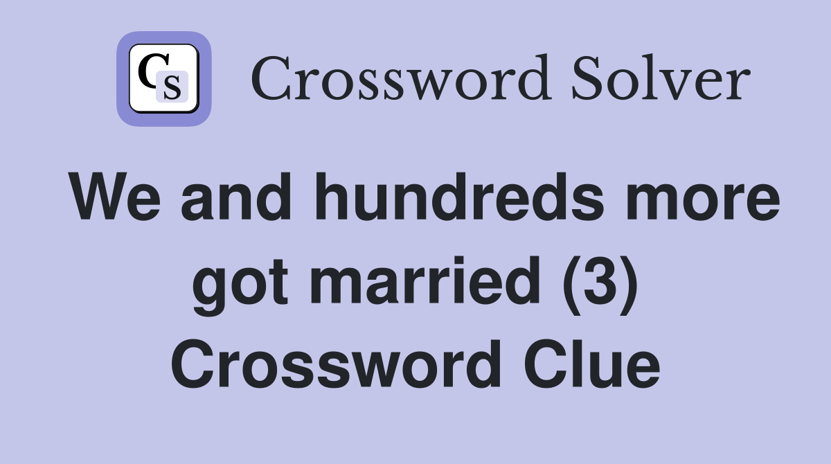 We and hundreds more got married (3) Crossword Clue