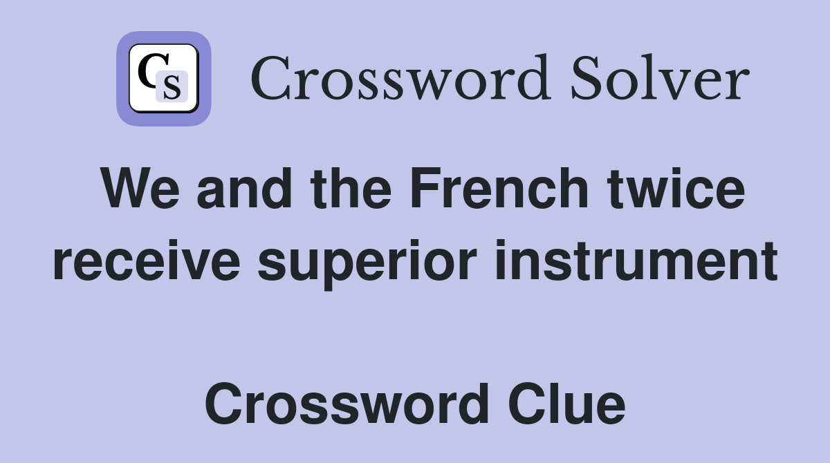 We and the French twice receive superior instrument  Crossword Clue