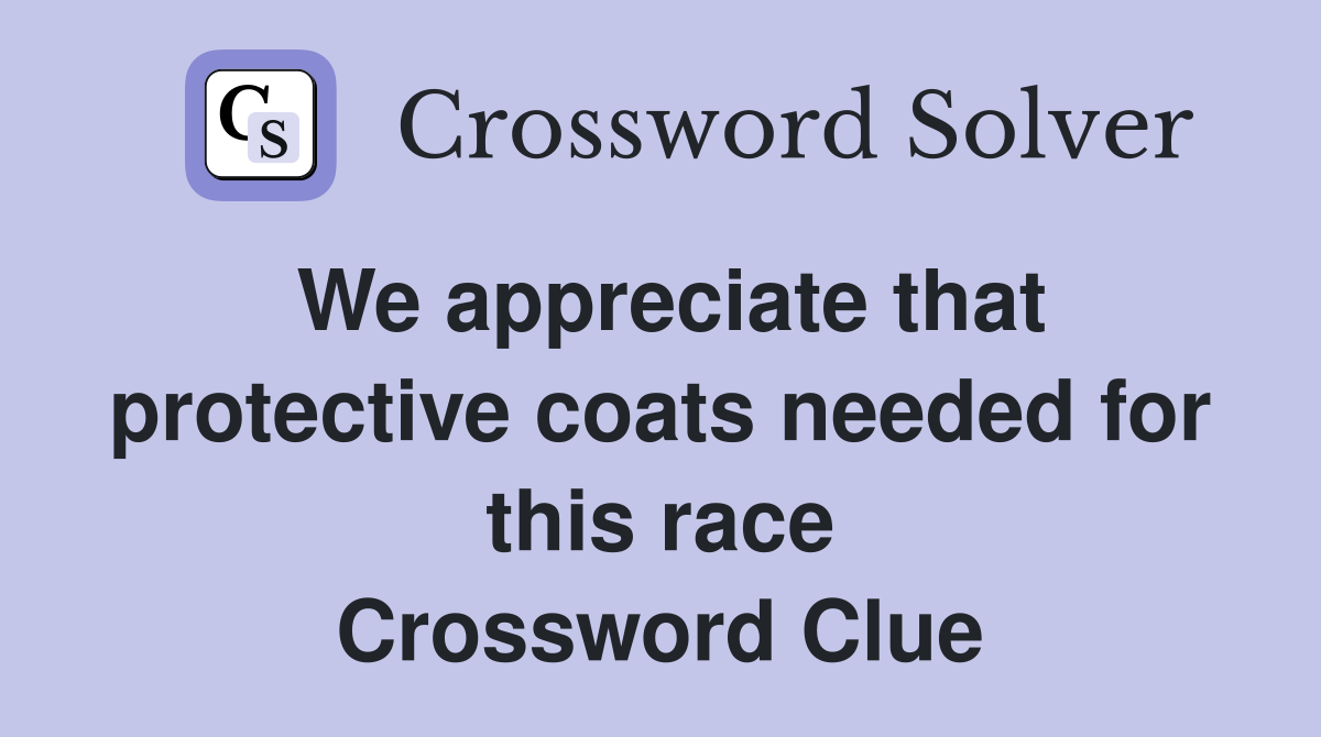 We appreciate that protective coats needed for this race Crossword Clue