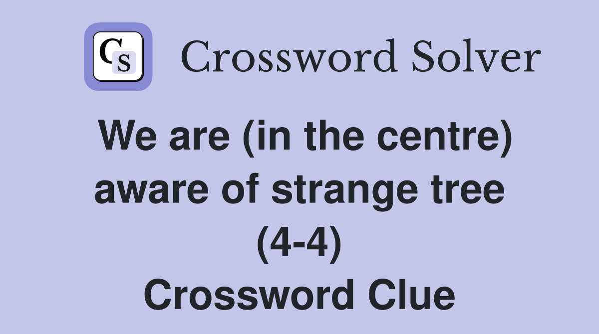 We are (in the centre) aware of strange tree (4-4) Crossword Clue