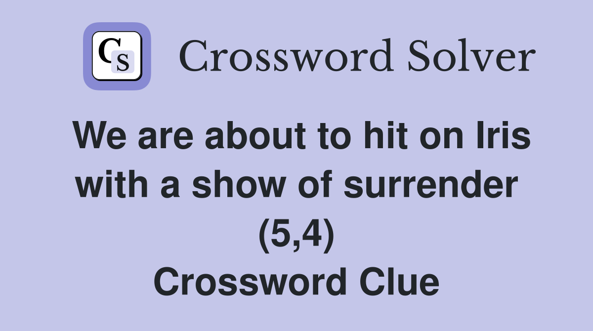 We are about to hit on Iris with a show of surrender (5,4) Crossword Clue