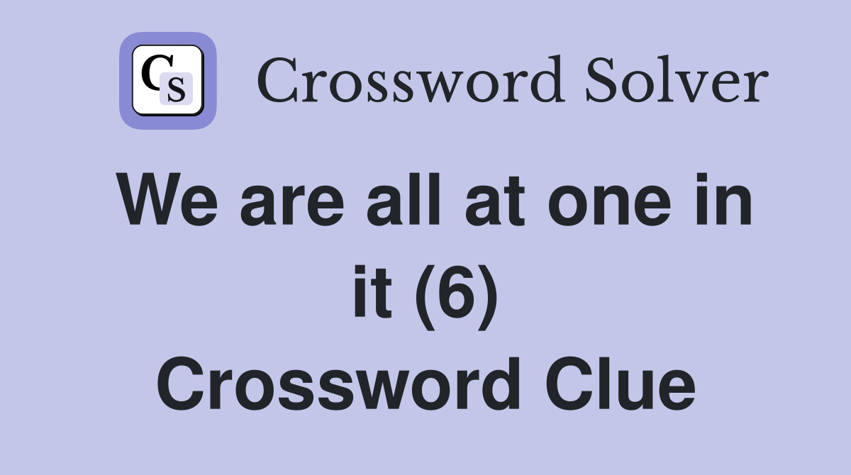 We are all at one in it (6) Crossword Clue