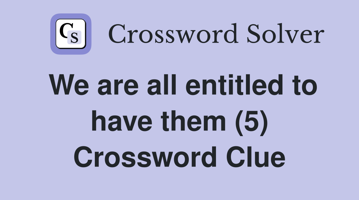 We are all entitled to have them (5) Crossword Clue