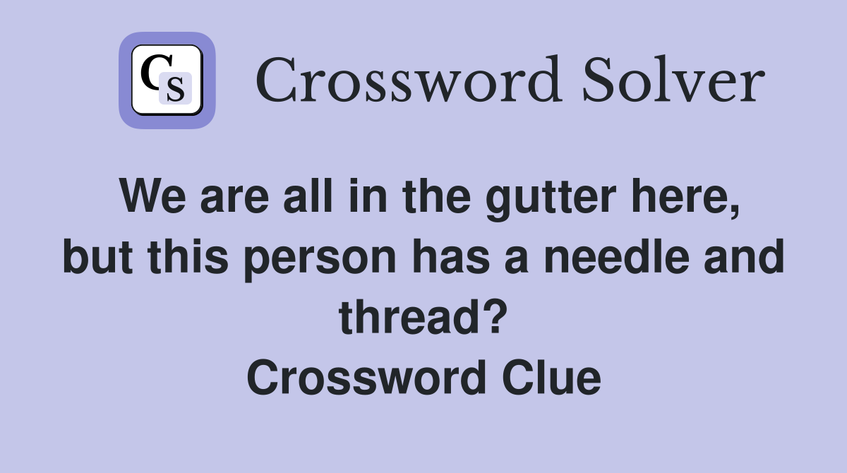 We are all in the gutter here, but this person has a needle and thread? Crossword Clue