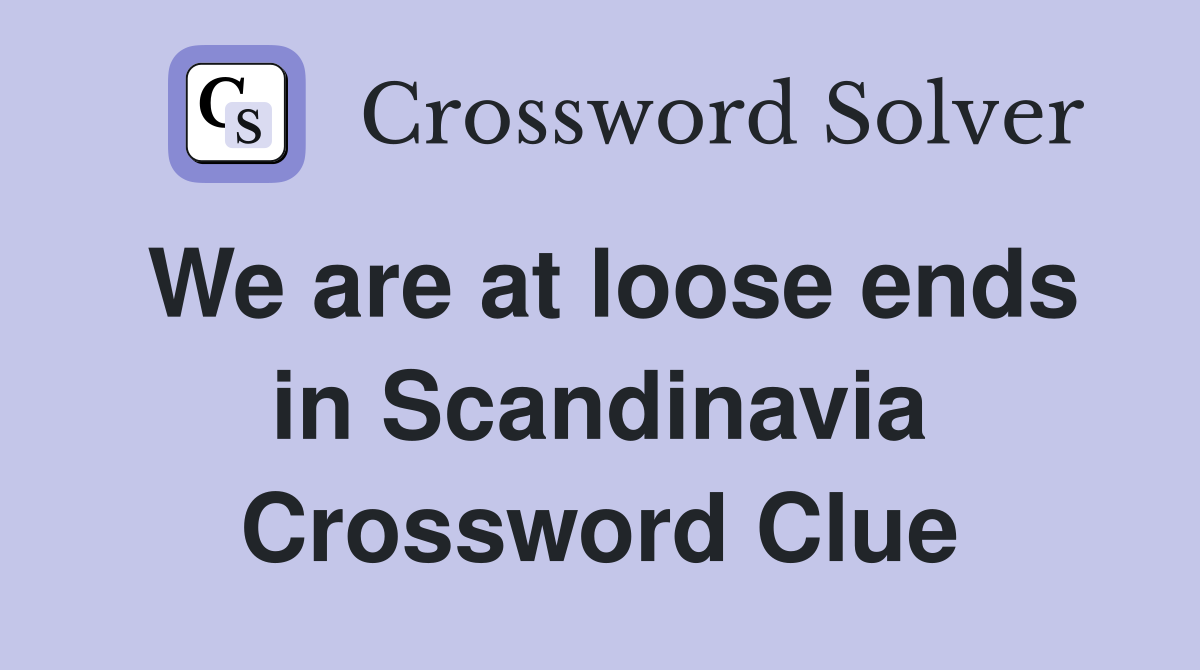 We are at loose ends in Scandinavia Crossword Clue
