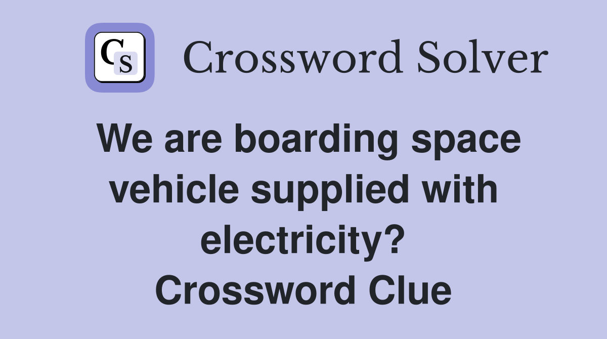 We are boarding space vehicle supplied with electricity? Crossword Clue
