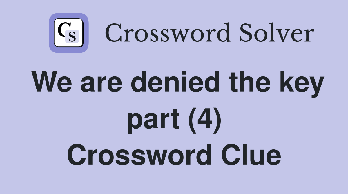 We are denied the key part (4) Crossword Clue
