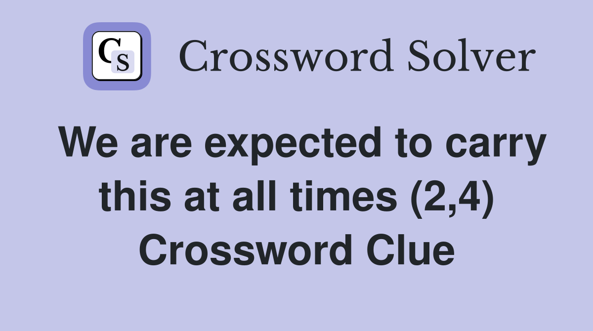 We are expected to carry this at all times (2,4) Crossword Clue