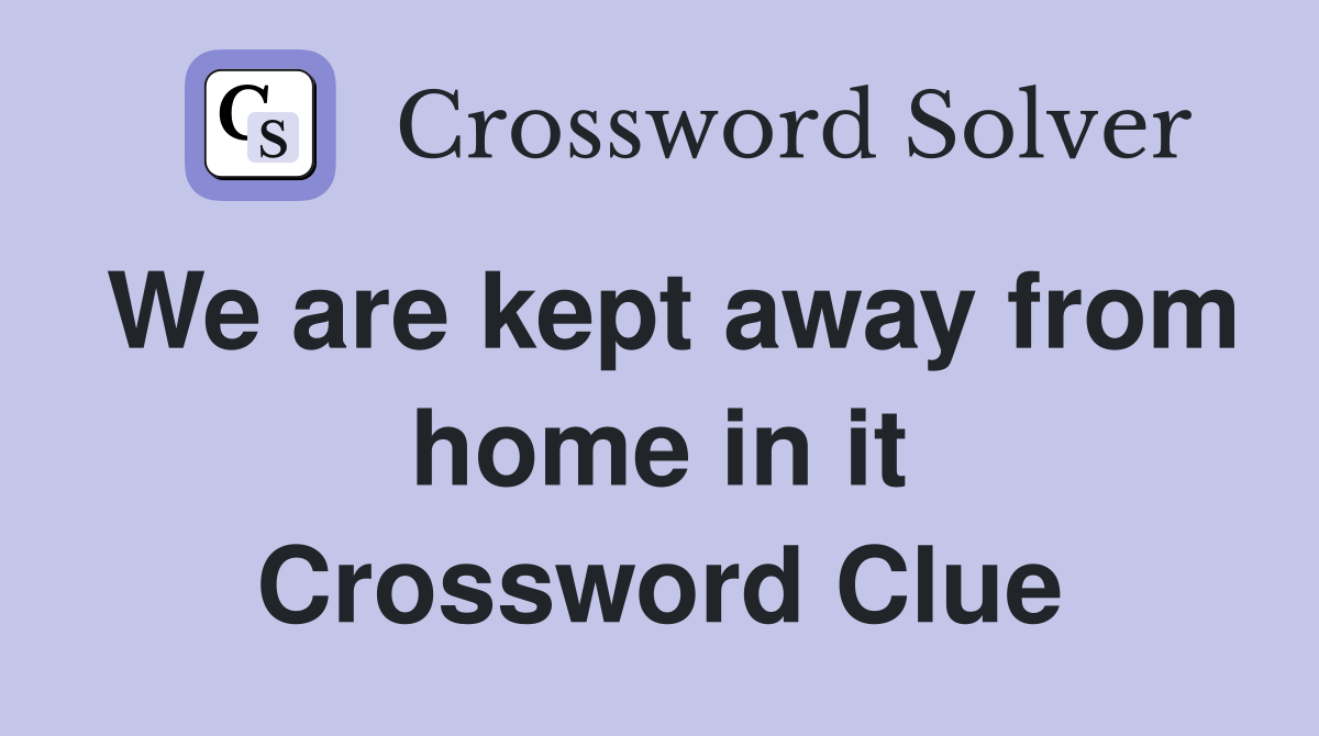 We are kept away from home in it Crossword Clue