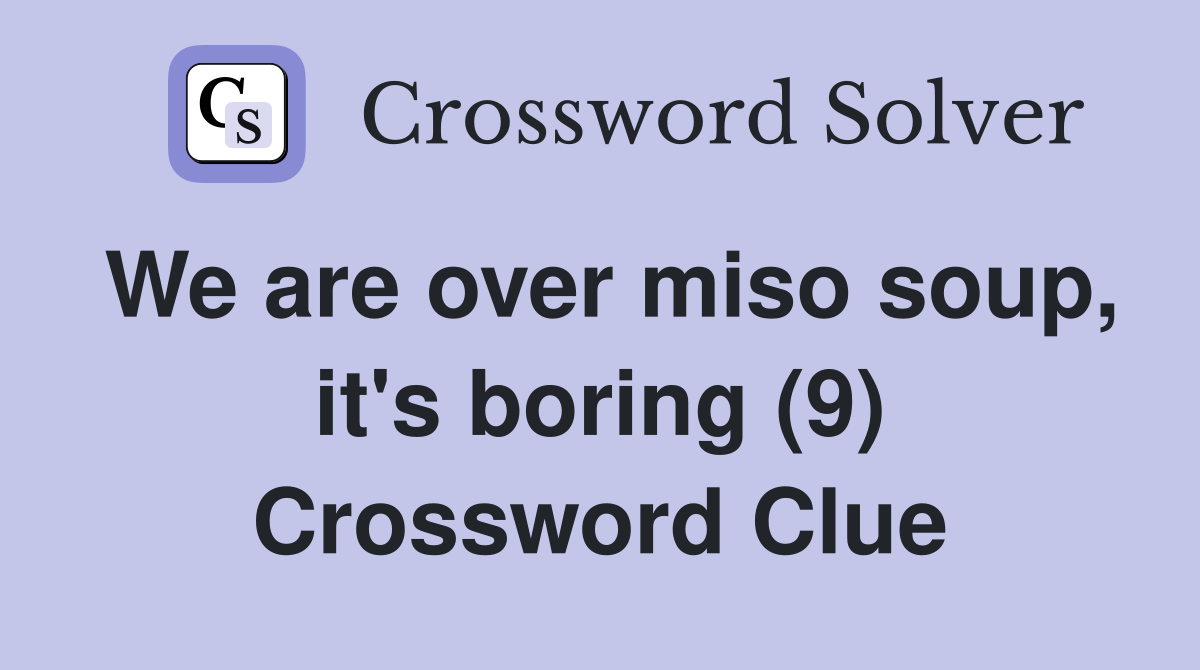 We are over miso soup, it's boring (9) Crossword Clue