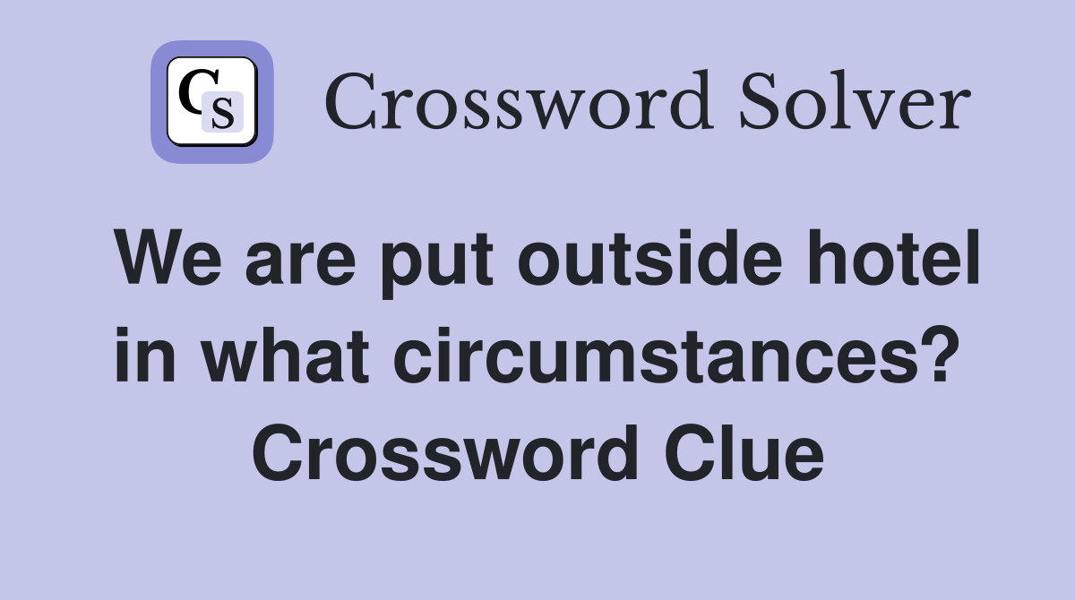We are put outside hotel in what circumstances? Crossword Clue
