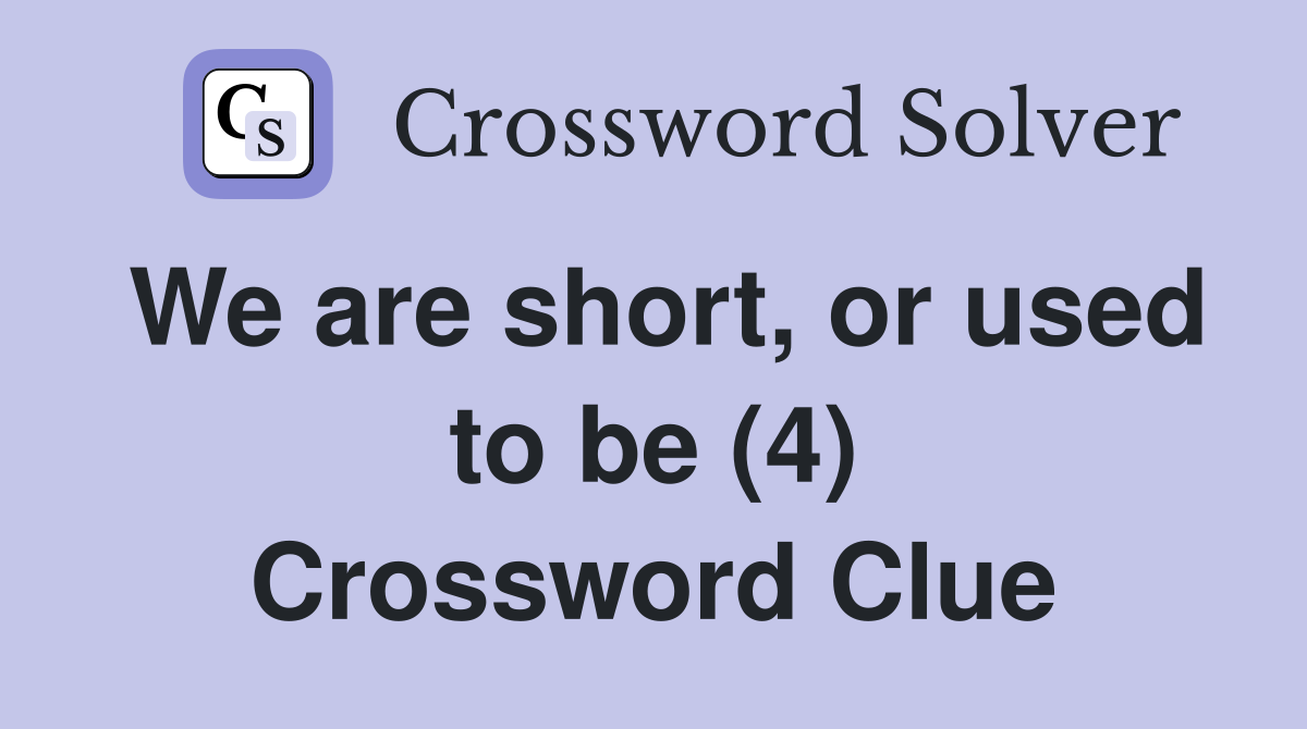We are short, or used to be (4) Crossword Clue