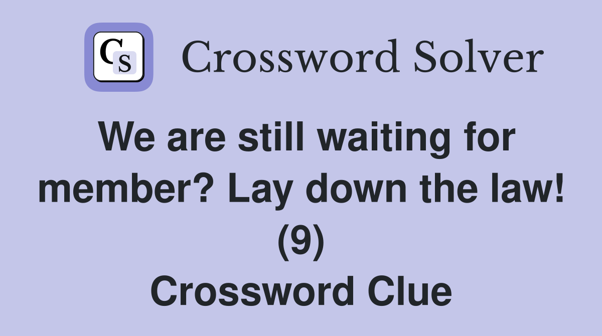 We are still waiting for member? Lay down the law! (9) Crossword Clue
