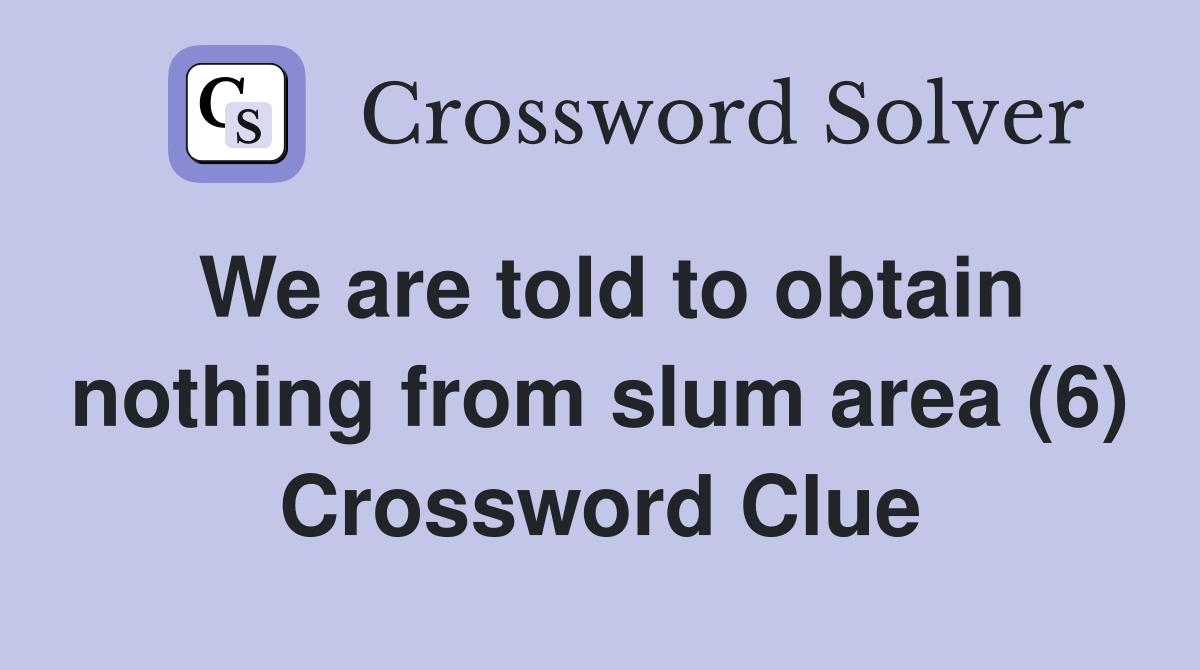 We are told to obtain nothing from slum area (6) Crossword Clue