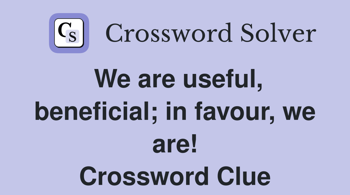 We are useful, beneficial; in favour, we are! Crossword Clue
