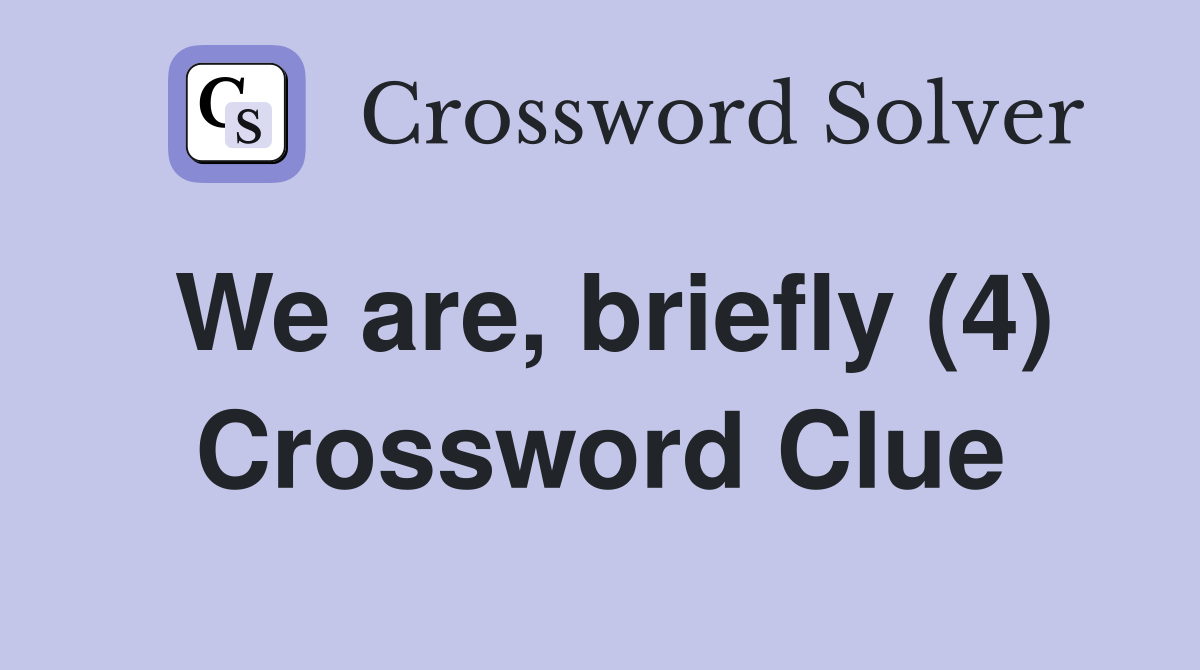 We are, briefly (4) Crossword Clue
