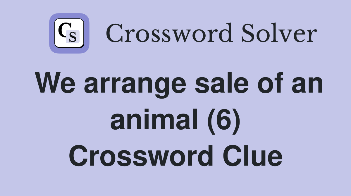 We arrange sale of an animal (6) Crossword Clue