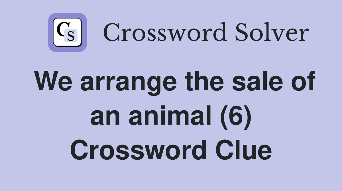 We arrange the sale of an animal (6) Crossword Clue