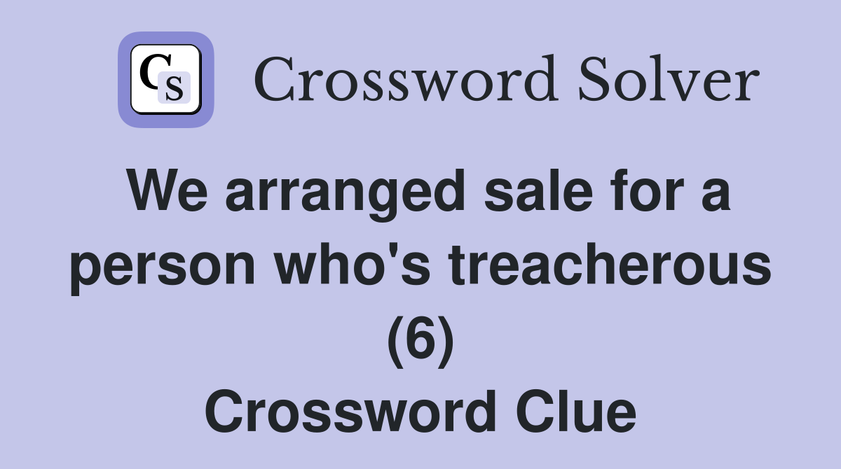 We arranged sale for a person who's treacherous (6) Crossword Clue