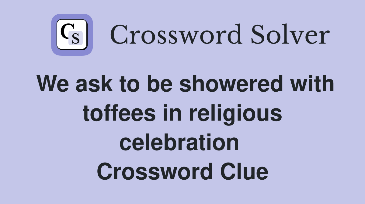 We ask to be showered with toffees in religious celebration  Crossword Clue