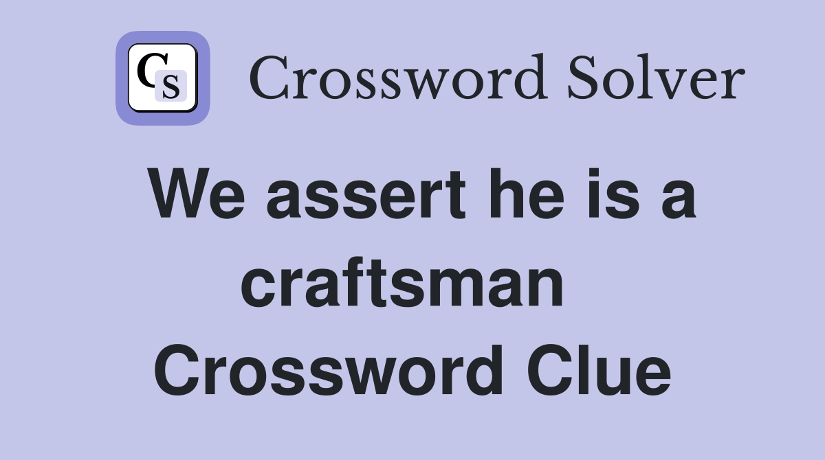We assert he is a craftsman  Crossword Clue