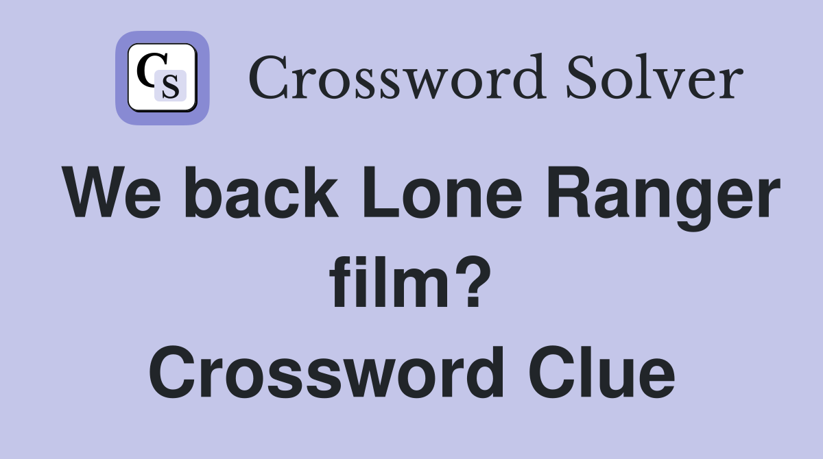 We back Lone Ranger film? Crossword Clue