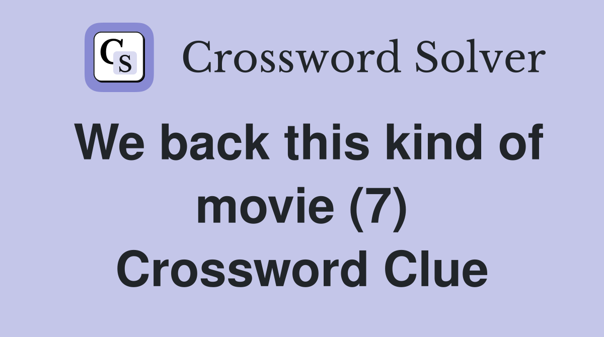 We back this kind of movie (7) Crossword Clue