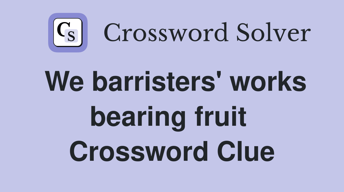 We barristers' works bearing fruit  Crossword Clue