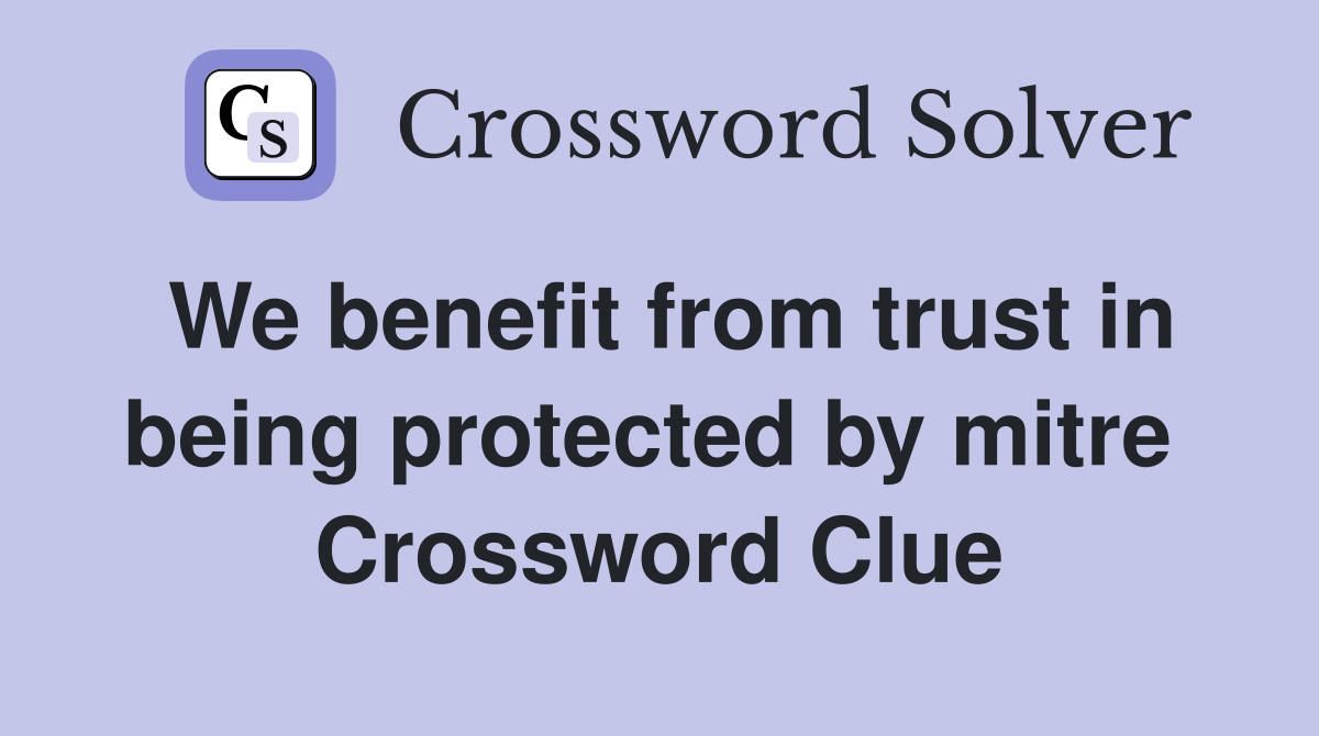 We benefit from trust in being protected by mitre  Crossword Clue