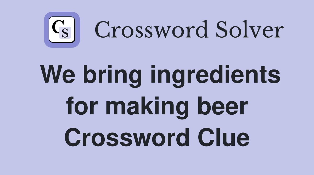 We bring ingredients for making beer Crossword Clue