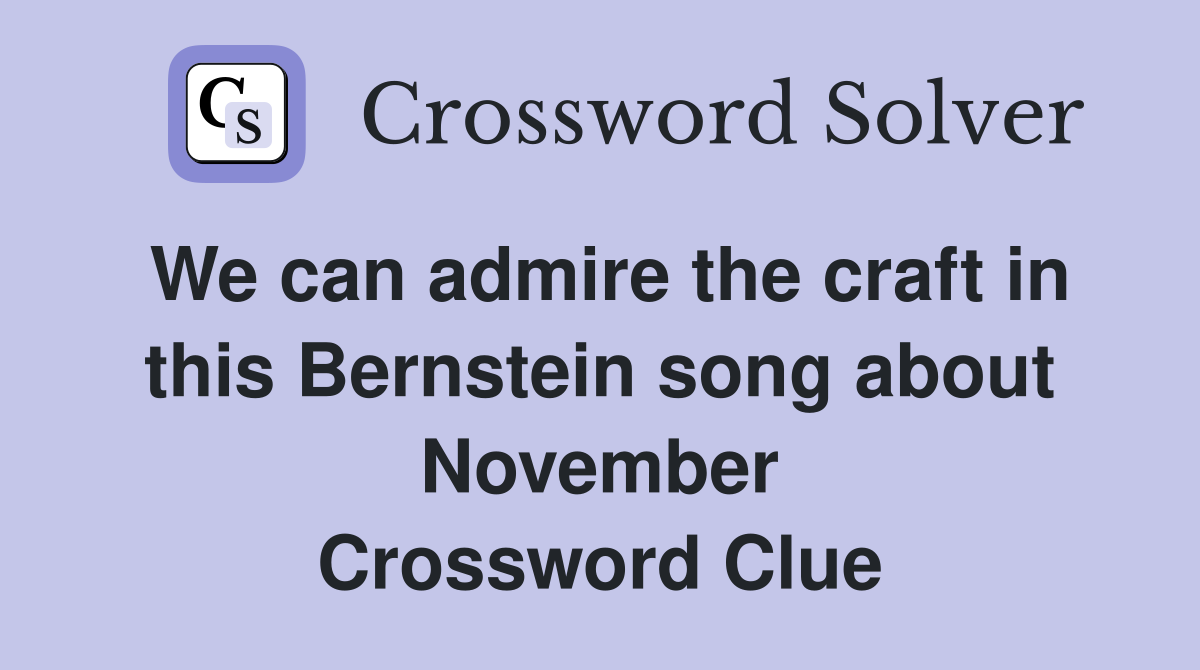 We can admire the craft in this Bernstein song about November Crossword Clue