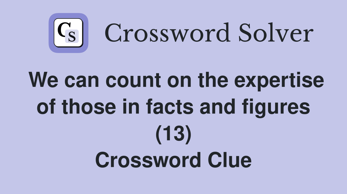 We can count on the expertise of those in facts and figures (13) Crossword Clue