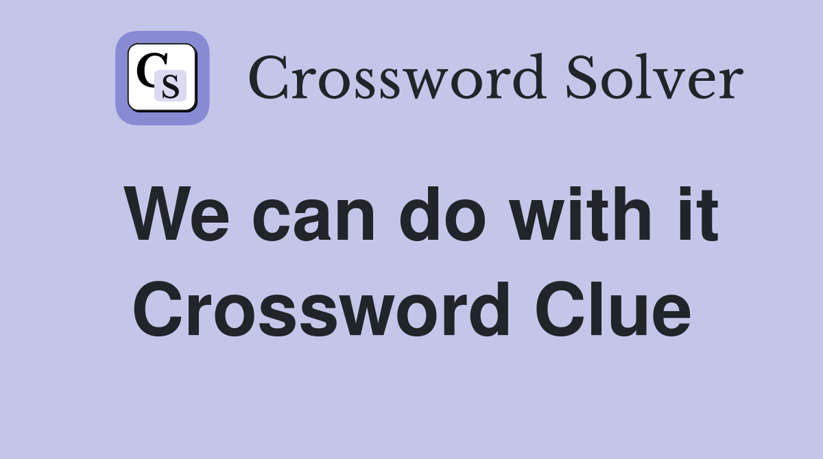 We can do with it Crossword Clue