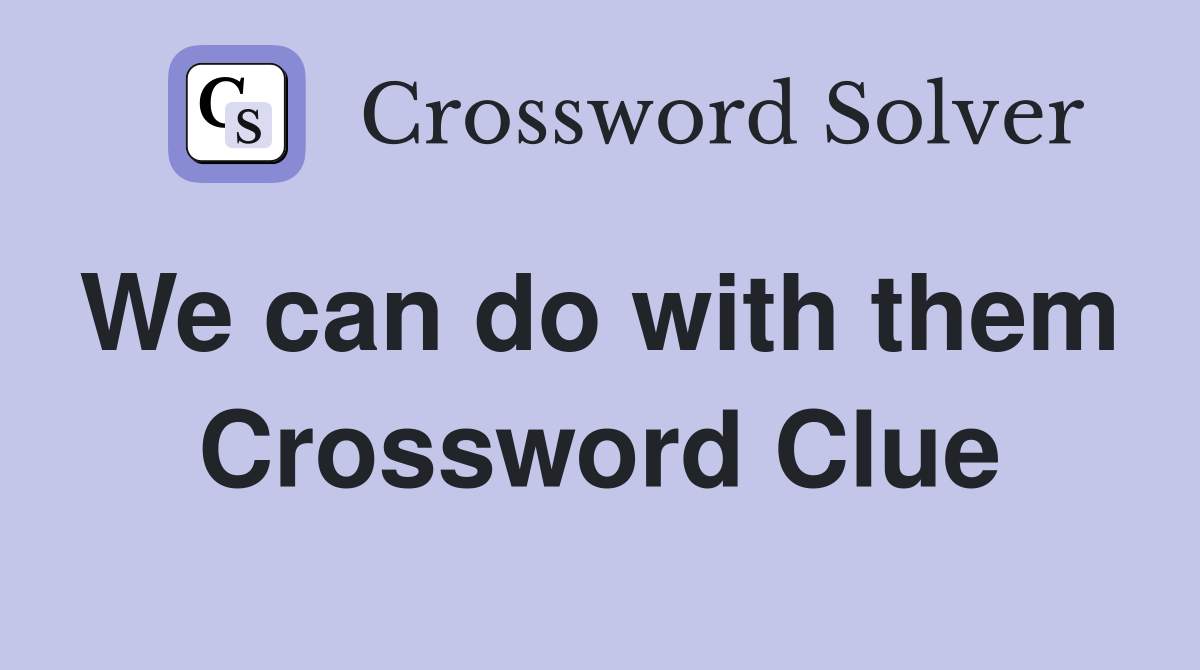 We can do with them  Crossword Clue