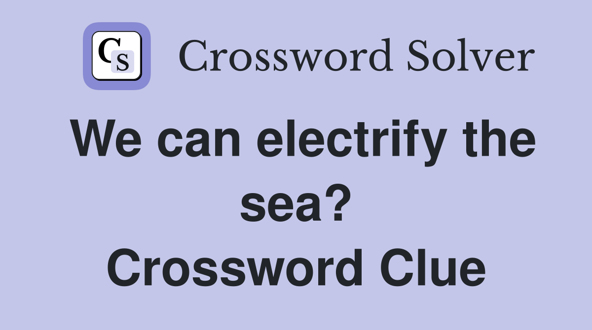 We can electrify the sea? Crossword Clue