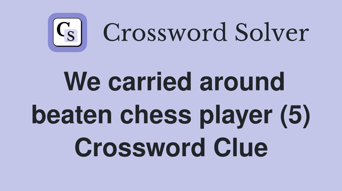 We carried around beaten chess player (5) Crossword Clue