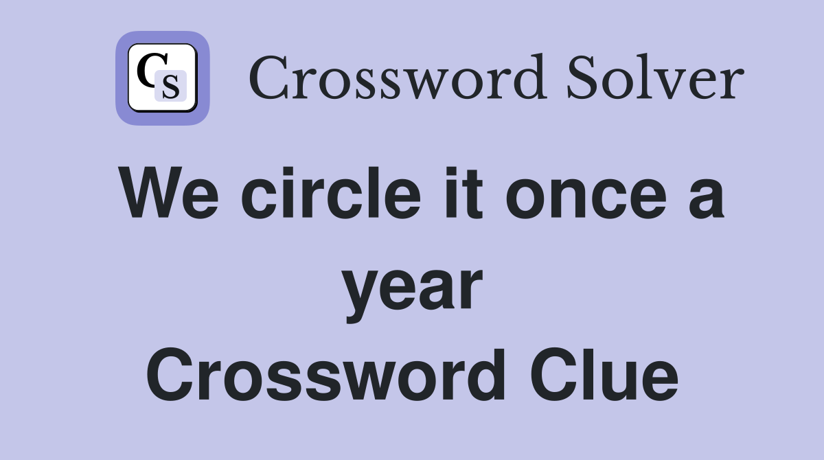 We circle it once a year Crossword Clue